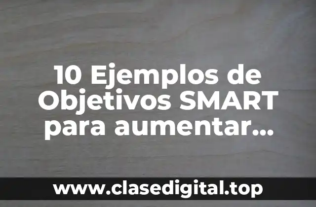 10 Ejemplos de Objetivos SMART para aumentar ventas