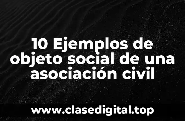 10 Ejemplos de objeto social de una asociación civil
