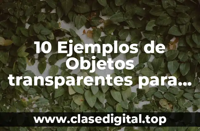 10 Ejemplos de Objetos transparentes para niños