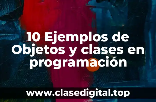 10 Ejemplos de Objetos y clases en programación