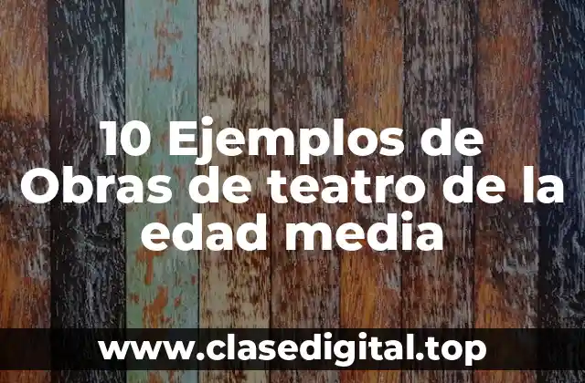 10 Ejemplos de Obras de teatro de la edad media