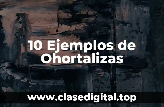 10 Ejemplos de Ohortalizas