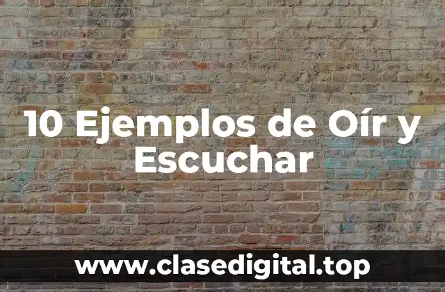 10 Ejemplos de Oír y Escuchar