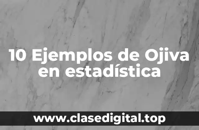 10 Ejemplos de Ojiva en estadística
