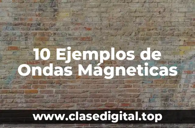 10 Ejemplos de Ondas Mágneticas