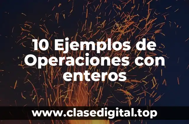 10 Ejemplos de Operaciones con enteros