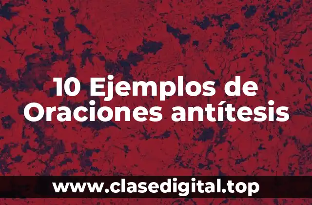 10 Ejemplos de Oraciones antítesis