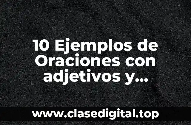 10 Ejemplos de Oraciones con adjetivos y adverbios en ingles
