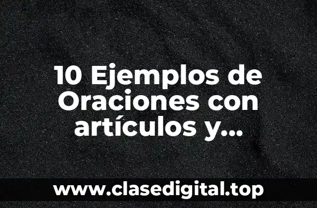 10 Ejemplos de Oraciones con artículos y sustantivos