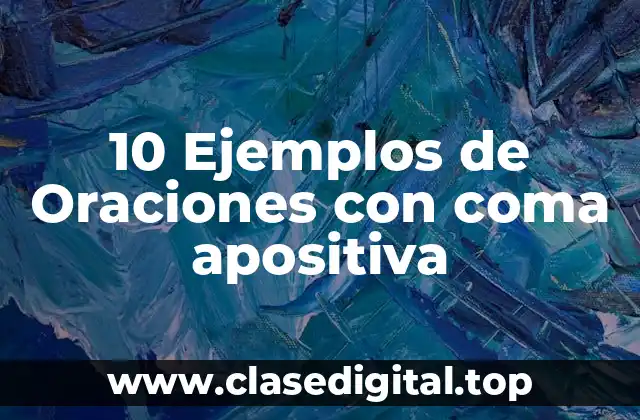 10 Ejemplos de Oraciones con coma apositiva