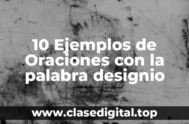 10 Ejemplos de Oraciones con la palabra designio