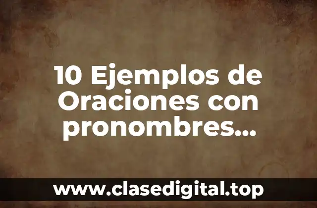10 Ejemplos de Oraciones con pronombres interrogativos y exclamativos