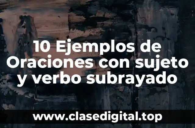 10 Ejemplos de Oraciones con sujeto y verbo subrayado