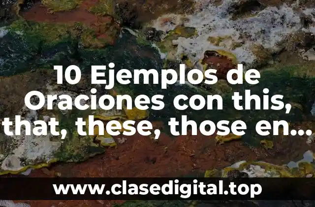 10 Ejemplos de Oraciones con this, that, these, those en interrogativas