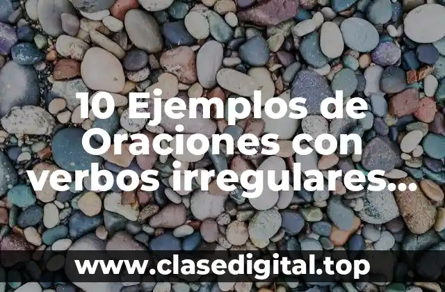 10 Ejemplos de Oraciones con verbos irregulares en español