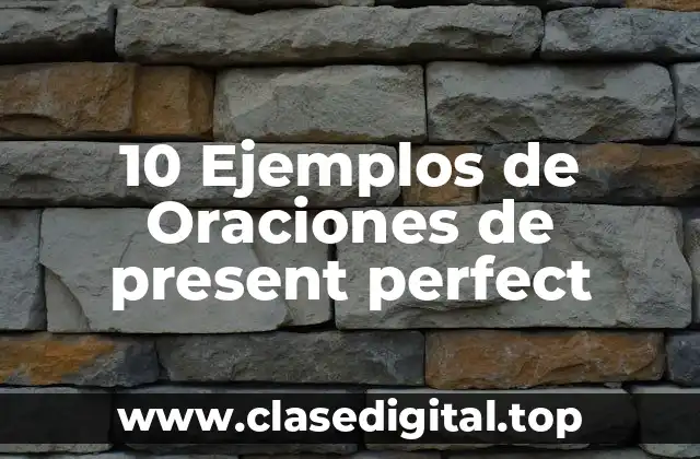 10 Ejemplos de Oraciones de present perfect