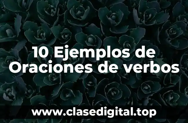 10 Ejemplos de Oraciones de verbos