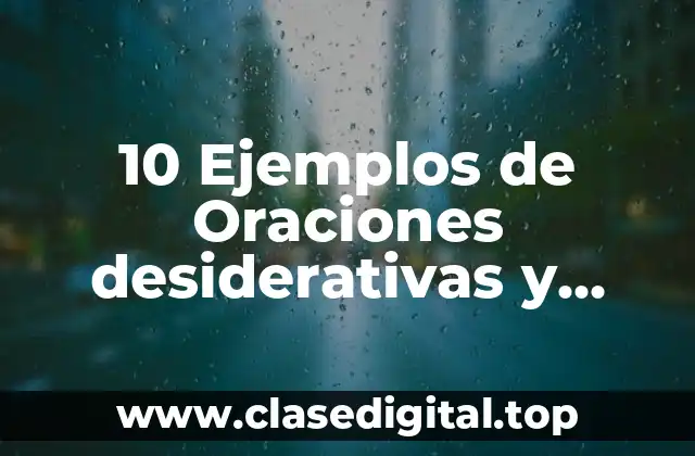 10 Ejemplos de Oraciones desiderativas y dubitativas