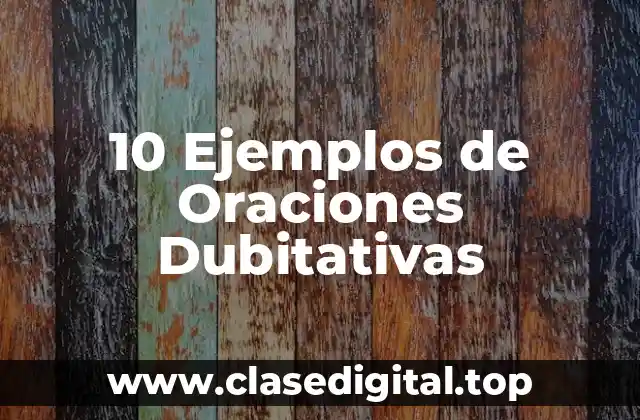 10 Ejemplos de Oraciones Dubitativas