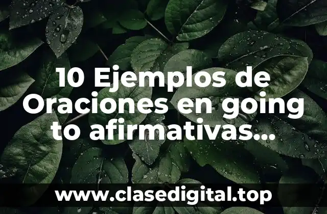 10 Ejemplos de Oraciones en going to afirmativas negativas e interrogativas