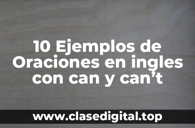 10 Ejemplos de Oraciones en ingles con can y can’t