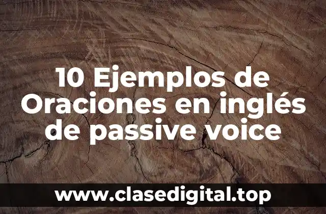 10 Ejemplos de Oraciones en inglés de passive voice