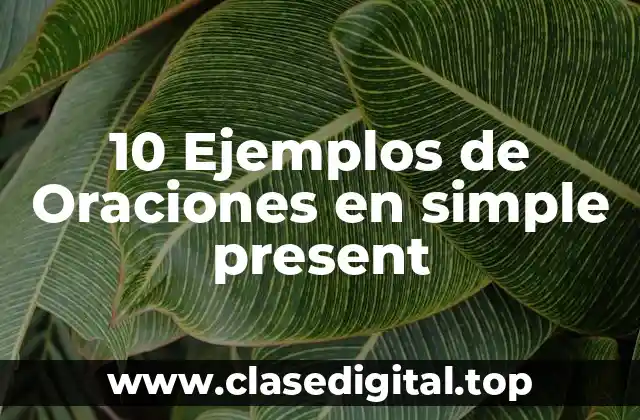 10 Ejemplos de Oraciones en simple present