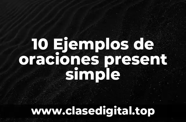 10 Ejemplos de oraciones present simple