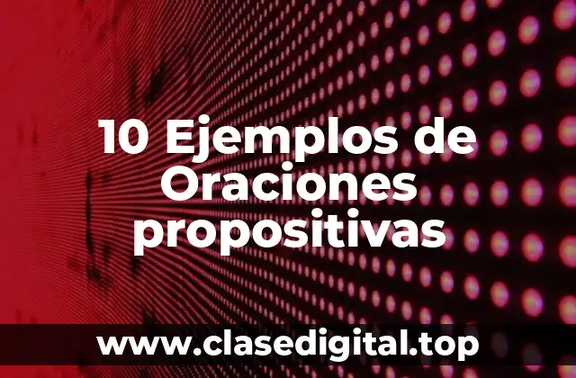 10 Ejemplos de Oraciones propositivas
