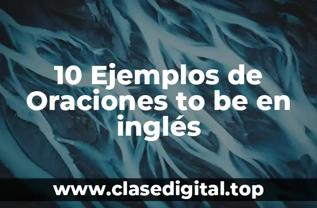 10 Ejemplos de Oraciones to be en inglés