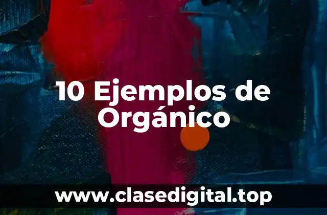 10 Ejemplos de Orgánico