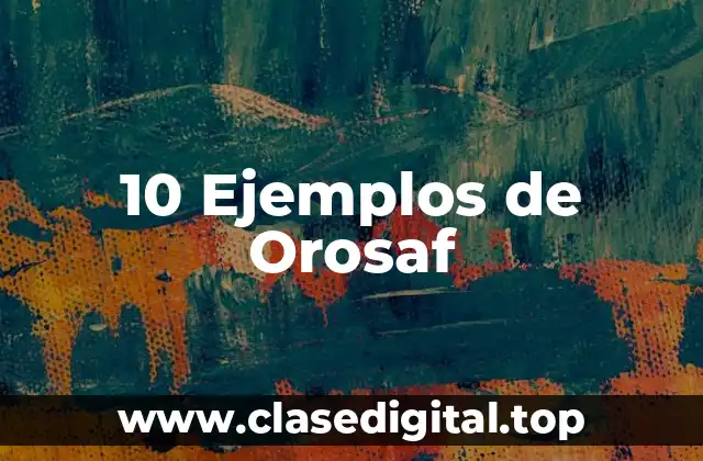 10 Ejemplos de Orosaf