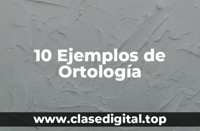 10 Ejemplos de Ortología