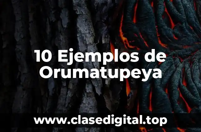 10 Ejemplos de Orumatupeya