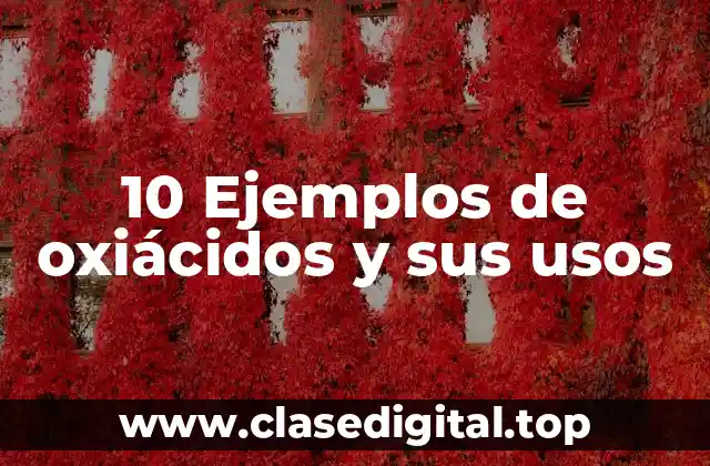 10 Ejemplos de oxiácidos y sus usos