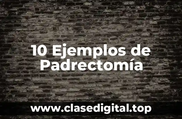 10 Ejemplos de Padrectomía