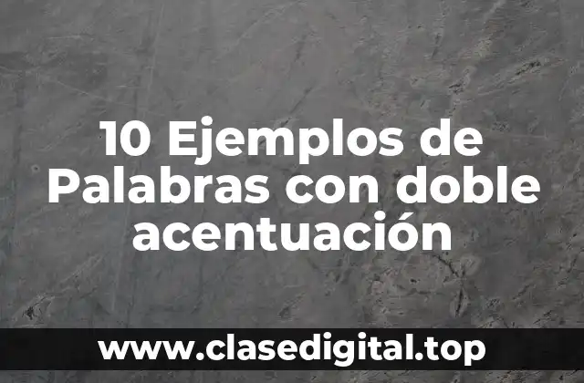 10 Ejemplos de Palabras con doble acentuación