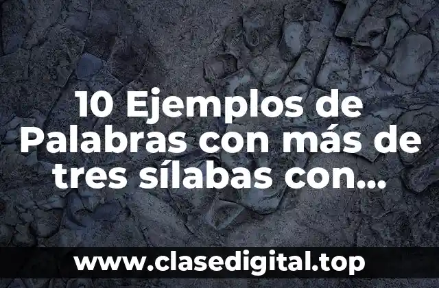 10 Ejemplos de Palabras con más de tres sílabas con acento