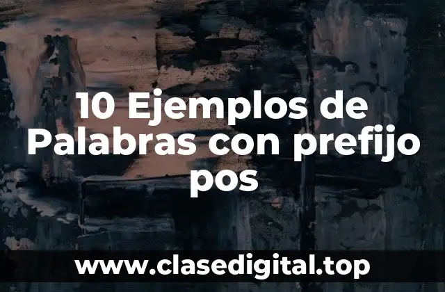 10 Ejemplos de Palabras con prefijo pos