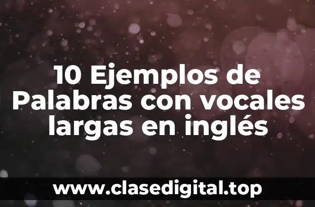 10 Ejemplos de Palabras con vocales largas en inglés