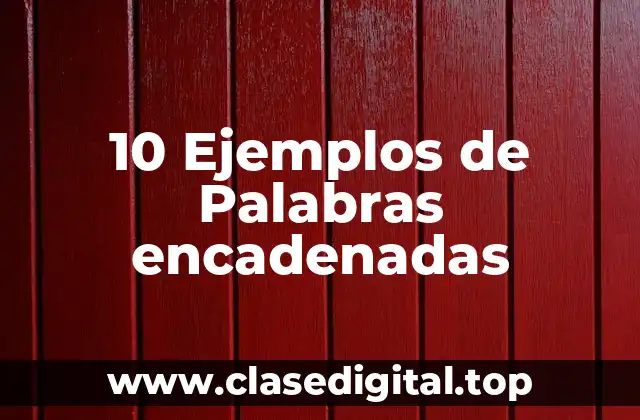 10 Ejemplos de Palabras encadenadas