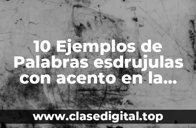 10 Ejemplos de Palabras esdrujulas con acento en la penúltima palabra