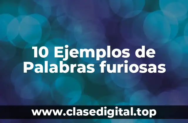 10 Ejemplos de Palabras furiosas