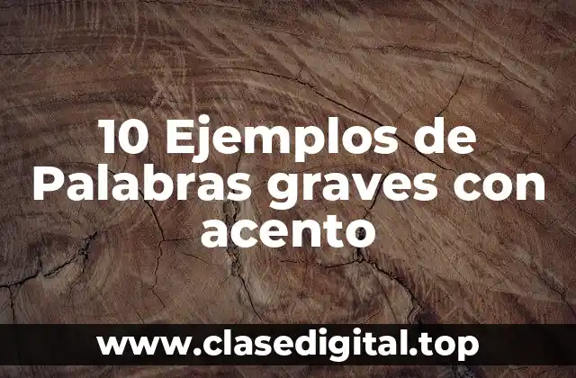 10 Ejemplos de Palabras graves con acento
