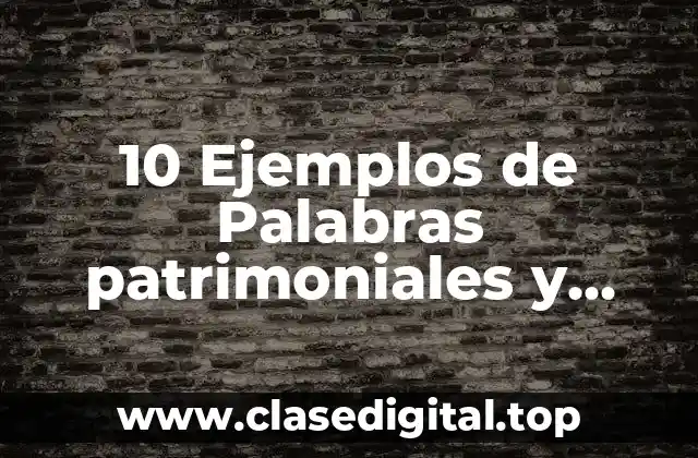 10 Ejemplos de Palabras patrimoniales y cultismos