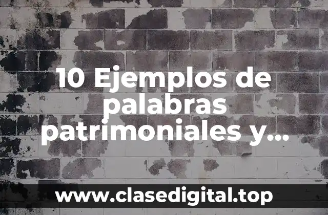 10 Ejemplos de palabras patrimoniales y cultismos y dobletes