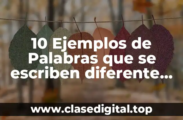 10 Ejemplos de Palabras que se escriben diferente pero suenan igual