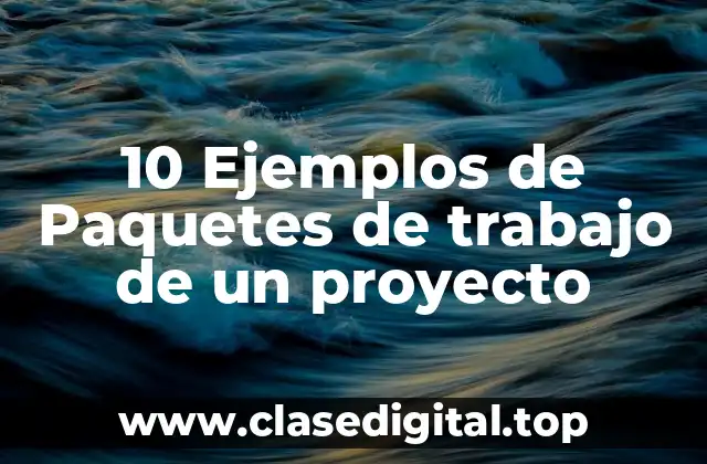 10 Ejemplos de Paquetes de trabajo de un proyecto