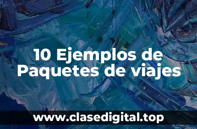 10 Ejemplos de Paquetes de viajes