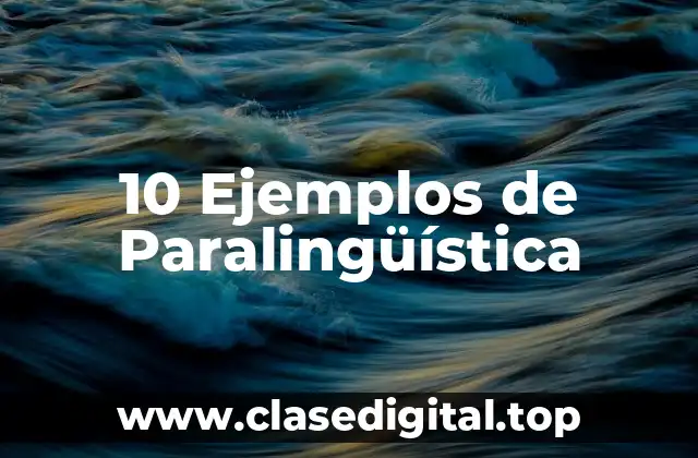 10 Ejemplos de Paralingüística